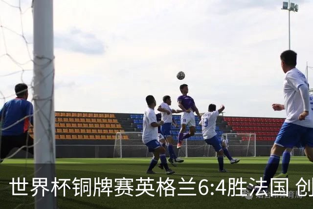 世界杯铜牌赛英格兰6:4胜法国 创60年最佳战绩