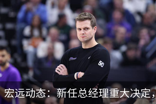 宏远动态：新任总经理重大决定，周鹏签署600万合同，胡明轩积极推广