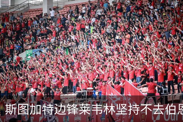 斯图加特边锋莱韦林坚持不去伯恩茅斯，德国主帅罗泽上任也白搭