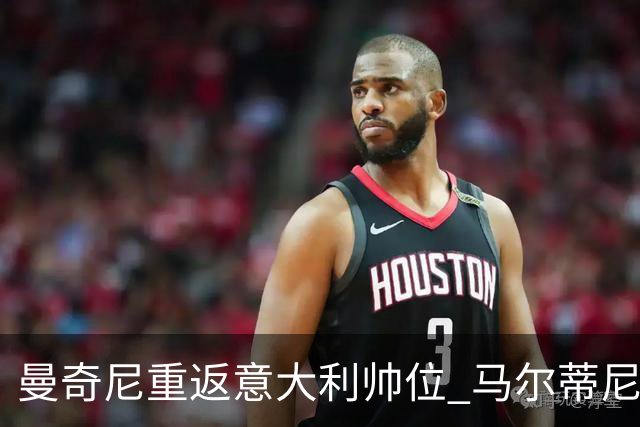 曼奇尼重返意大利帅位 马尔蒂尼上任16天即离职