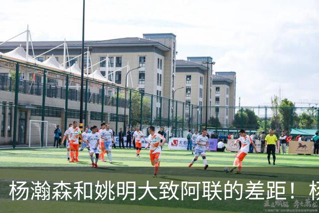 杨瀚森和姚明大致阿联的差距！杨瀚森启蒙教练一席话说得真实在
