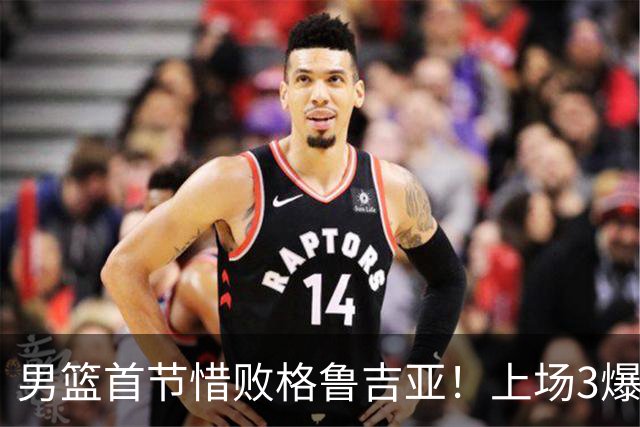 男篮首节惜败格鲁吉亚！上场3爆点全铁，没胡金秋赵继伟还是不行
