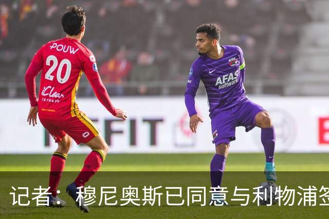 记者：穆尼奥斯已同意与利物浦签约6年，小基耶萨很可能会离队