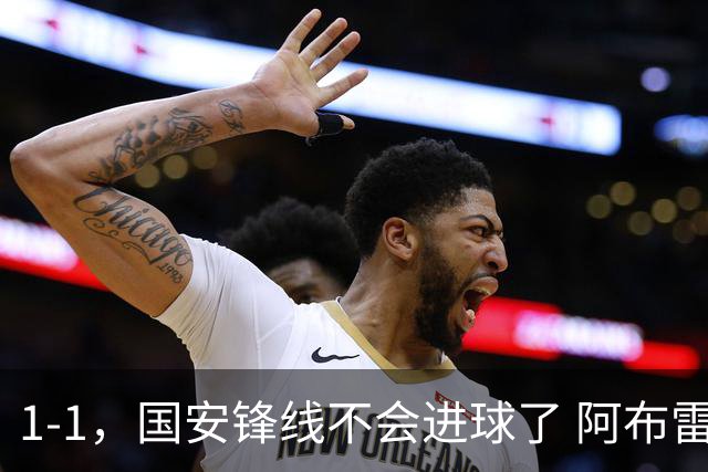 1-1，国安锋线不会进球了 阿布雷乌没金靴实力了 徐正源客场压着打